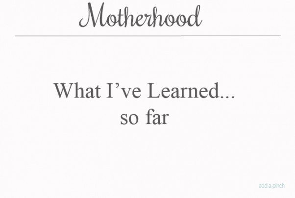 Motherhood What I've Learned from addapinch.com