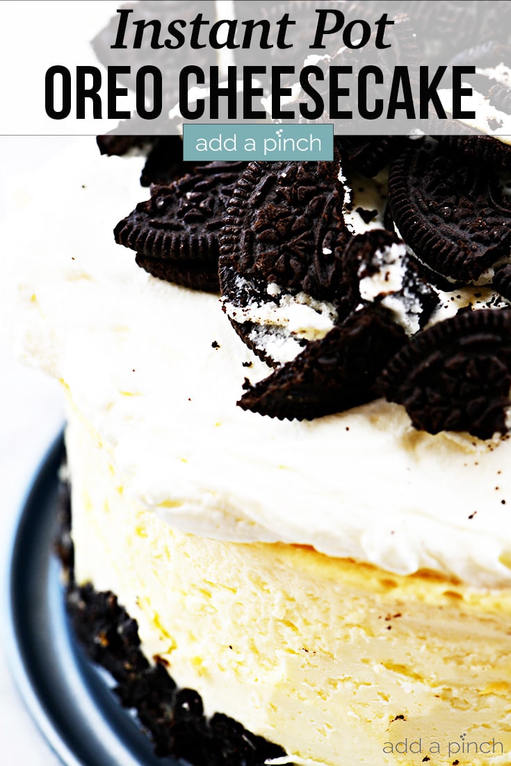 Instant Pot Oreo Cheesecake with Oreo Crust and broken Oreo pieces on top - with text - addapinch.com